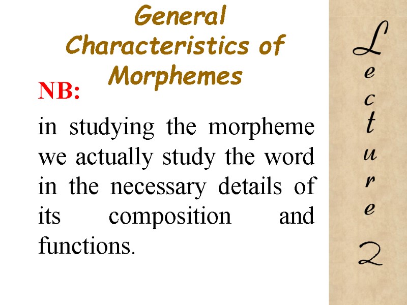 General  Characteristics of Morphemes NB: in studying the morpheme we actually study the